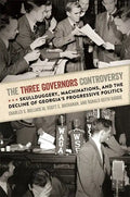 The Three Governors Controversy: Skullduggery, Machinations, and the Decline of Georgia's Progressive Politics - Paperback