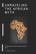 Unraveling the African Myth: Striking and provocative outlook at African Myth! - Paperback