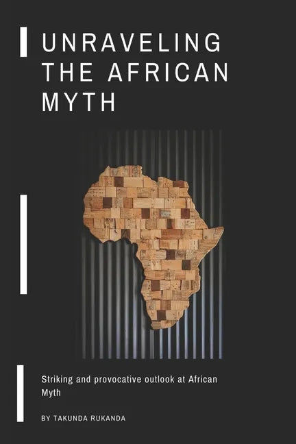Unraveling the African Myth: Striking and provocative outlook at African Myth! - Paperback