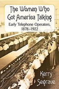 The Women Who Got America Talking: Early Telephone Operators, 1878-1922 - Paperback