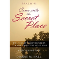 Psalm 91 Come into the Secret Place: What Every Believer Needs to Know About the Most High - Paperback