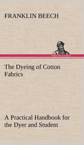 The Dyeing of Cotton Fabrics A Practical Handbook for the Dyer and Student - Hardcover
