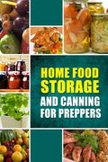 Home Food Storage and Canning for Preppers: A Comprehensive Guide and Recipe Book for Home Food Storage and Canning for Preppers - Paperback
