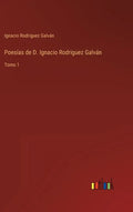 Poesías de D. Ignacio Rodriguez Galván: Tomo 1 - Hardcover