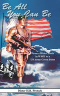 Be All You Can Be: From a Hitler Youth in WWII to a US Army Green Beret - Hardcover