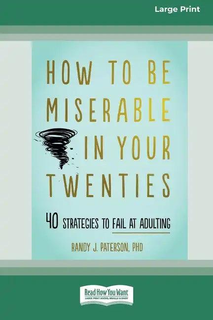How to Be Miserable in Your Twenties: 40 Strategies to Fail at Adulting [16pt Large Print Edition] - Paperback
