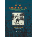 Texas Market Hunting: Stories of Waterfowl, Game Laws, and Outlaws - Hardcover