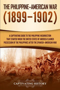 The Philippine-American War: A Captivating Guide to the Philippine Insurrection That Started When the United States of America Claimed Possession o - Paperback