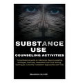 Substance Use Counseling Activities: Comprehensive guide on Substance Abuse Counseling Strategies, Exercises, Assessment and Goal Setting, Techniques, - Paperback
