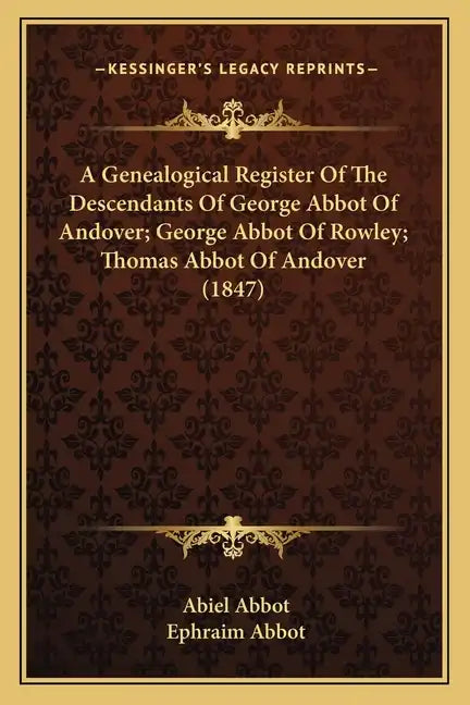A Genealogical Register of the Descendants of George Abbot of Andover; George Abbot of Rowley; Thomas Abbot of Andover (1847) - Paperback