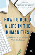 How to Build a Life in the Humanities: Meditations on the Academic Work-Life Balance - Paperback