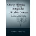 Church Planting among Immigrants in US Urban Centers: The "Where", "Why", And "How" of Diaspora Missiology in Action - Paperback