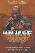 Battle of Altars: Spiritual Technology for Divine Encounters: Overthrowing Evil Altars and Establishing Righteous Altars for Changing Nations! - Paperback