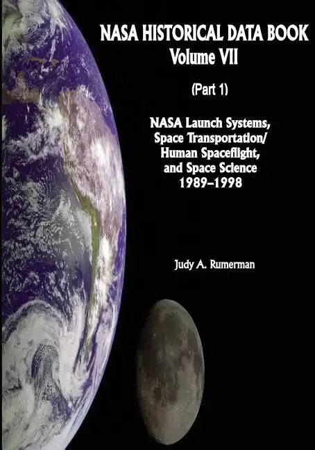 NASA Historical Data Book: Volume VII: NASA Launch Systems, Space Transportation/Human Spaceflight, and Space Science 1989-1998 (Part 1) - Paperback