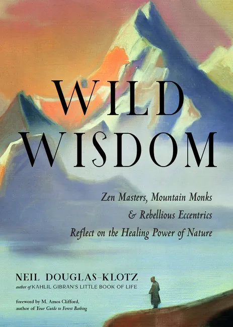 Wild Wisdom: Zen Masters, Mountain Monks, and Rebellious Eccentrics Reflect on the Healing Power of Nature - Paperback