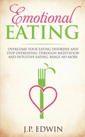 Emotional Eating: Overcome Your Eating Disorder and Stop Overeating Through Meditation and Intuitive Eating, Binge No More - Paperback