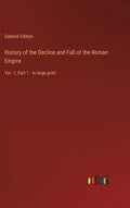 History of the Decline and Fall of the Roman Empire: Vol. 1; Part 1 - in large print - Hardcover