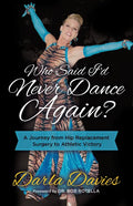 Who Said I'd Never Dance Again?: A Journey from Hip Replacement Surgery to Athletic Victory - Paperback