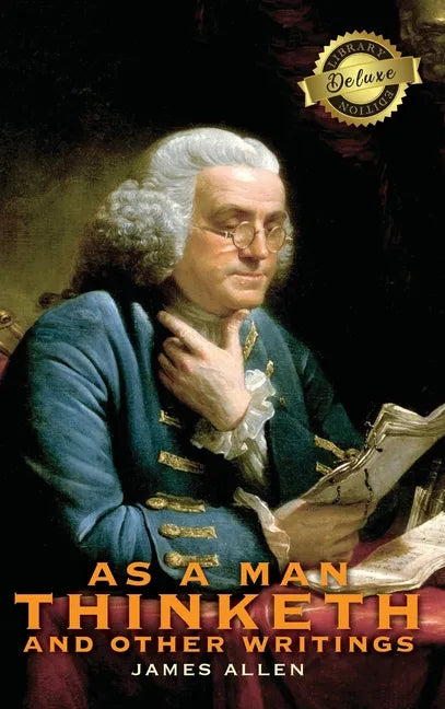 As a Man Thinketh and other Writings: From Poverty to Power, Eight Pillars of Prosperity, The Mastery of Destiny, and Out from the Heart (Deluxe Libra - Hardcover