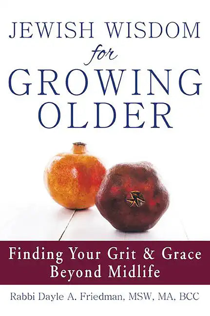 Jewish Wisdom for Growing Older: Finding Your Grit and Grace Beyond Midlife - Paperback
