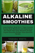 Alkaline Smoothie: Loose Stubborn Body Fat in 7 Days. Increase Energy, Boost Metabolism and Supercharge Your Health with Green Smoothie R - Paperback