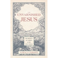 The Unvarnished Jesus: The Beauty of Christ and His Ugly Rivals - Hardcover