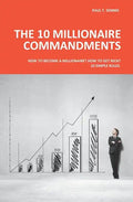 The 10 Millionaire Commandments: How to become a millionaire? How to get rich? 10 simple rules. - Paperback