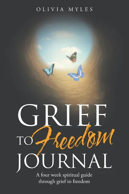 Grief to Freedom Journal: A Four Week Spiritual Guide Through Grief to Freedom - Paperback