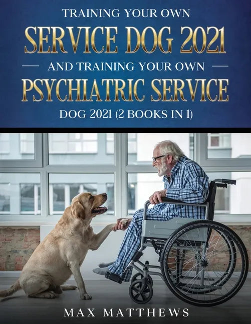 Training Your Own Service Dog AND Training Your Own Psychiatric Service Dog 2021: (2 Books IN 1) - Paperback