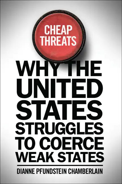 Cheap Threats: Why the United States Struggles to Coerce Weak States - Paperback