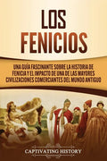Los Fenicios: Una Guía Fascinante sobre la Historia de Fenicia y el Impacto de una de las Mayores Civilizaciones Comerciantes del Mundo Antiguo - Paperback