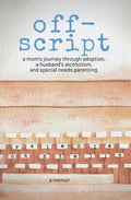 off-script: a mom's journey through adoption, a husband's alcoholism, and special needs parenting - Paperback