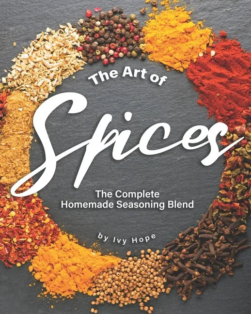 The Art of Spices: The Complete Homemade Seasoning Blend - Paperback