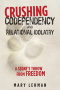 Crushing Codependency and Relational Idolatry: A Stone's Throw from Freedom - Paperback