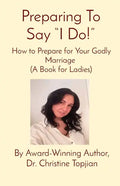 Preparing To Say "I Do!": How to Prepare for Your Godly Marriage (A Book for Ladies) - Paperback