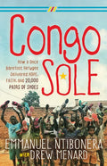 Congo Sole: How a Once Barefoot Refugee Delivered Hope, Faith, and 20,000 Pairs of Shoes - Paperback