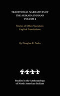 Traditional Narratives of the Arikara Indians, English Translations, Volume 4: Stories of Other Narrators - Hardcover