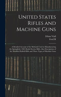 United States Rifles and Machine Guns; a Detailed Account of the Methods Used in Manufacturing the Springfield, 1903 Model Service Rifle; Also Descrip - Hardcover