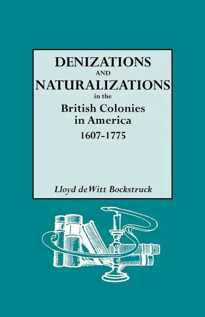 Denizations and Naturalizations in the British Colonies in America, 1607-1775 - Paperback