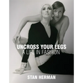 Uncross Your Legs: A Life in Fashion - Hardcover