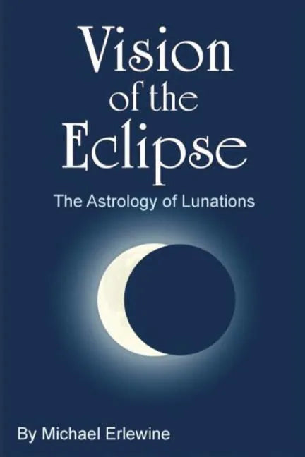 Vision of the Eclipse: The Astrology of Lunations - Paperback