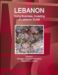Lebanon: Doing Business, Investing in Lebanon Guide Volume 1 Strategic, Practical Information, Regulations, Contacts - Paperback
