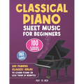 Classical Piano Sheet Music for Beginners: 100 Famous Classic Solos to Learn Piano in less than 10 Minutes a Day - Paperback
