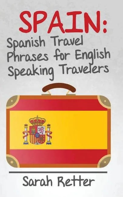 Spain: Spanish Travel Phrases for English Speaking Travelers: The most useful 1.000 phrases to get around when travelling in Spain. - Paperback