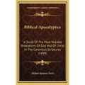 Biblical Apocalyptics: A Study Of The Most Notable Revelations Of God And Of Christ In The Canonical Scriptures (1898) - Hardcover