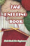 The Knitting Book: Knit Book For Beginners: Easy Knitting Tutorials Anyone Can Follow - Paperback