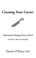 Creating Your Career: Mastering the Changing Nature of Work - Your Key to a More Successful Life - Paperback