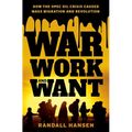 War, Work, and Want: How the OPEC Oil Crisis Caused Mass Migration and Revolution - Hardcover