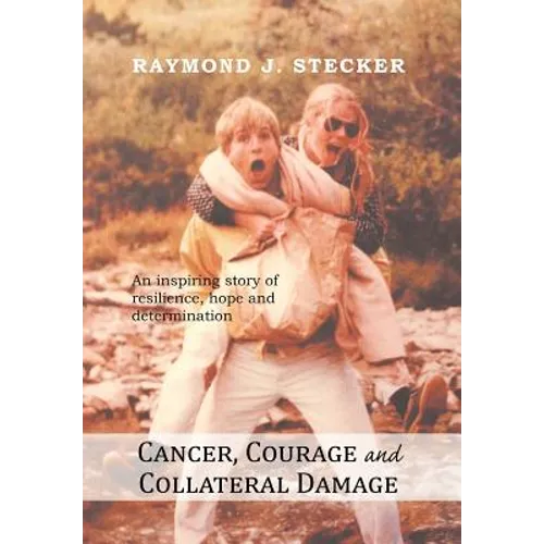 Cancer, Courage and Collateral Damage: An inspiring story of resilience, hope and determination - Hardcover