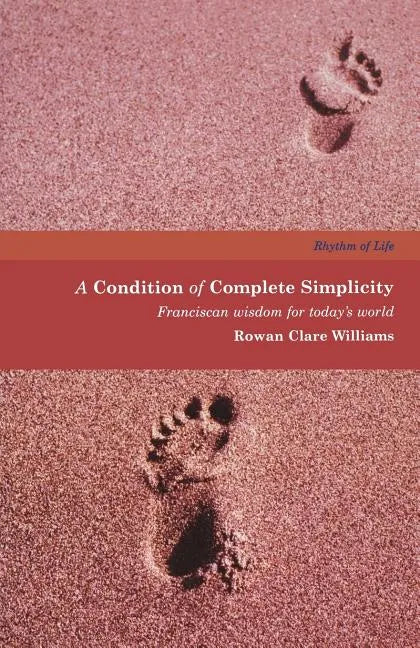 A Condition of Complete Simplicity: Franciscan Wisdom for Today's World - Paperback